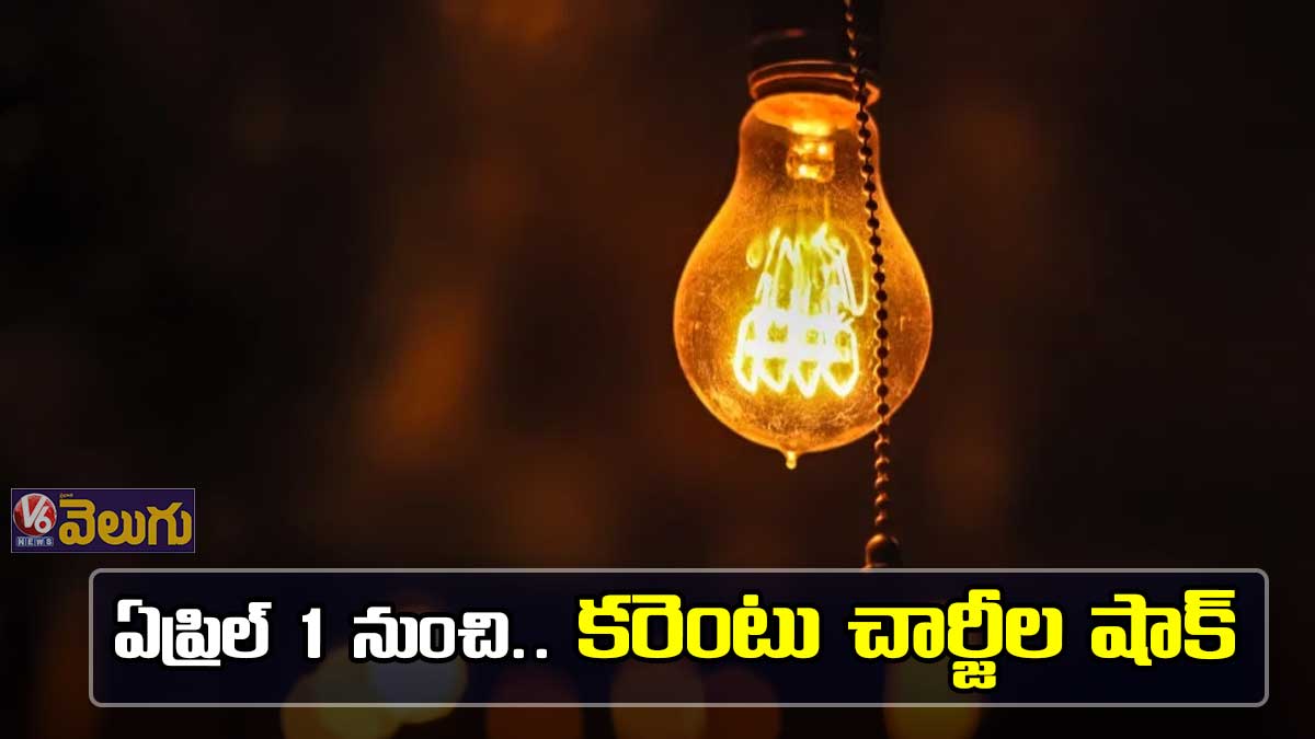 ఏప్రిల్ 1 నుంచి.. కరెంటు చార్జీల షాక్